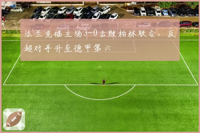 法兰克福主场3-0击败柏林联合,反超对手升至德甲第六