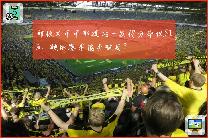 郑钦文辛辛那提站一发得分率仅51%，硬地赛季能否破局？